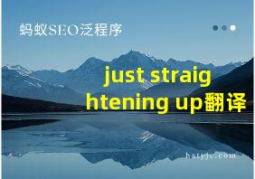 just straightening up翻译