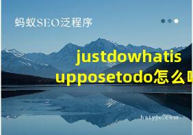 justdowhatisupposetodo怎么唱