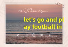 let's go and play football in the playground翻译