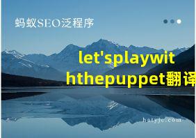 let'splaywiththepuppet翻译