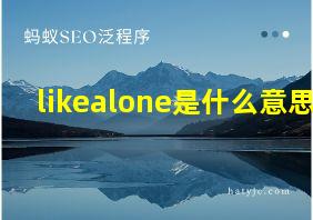 likealone是什么意思