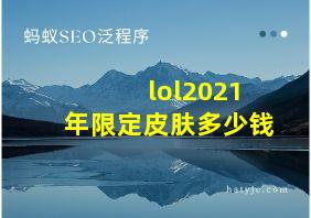 lol2021年限定皮肤多少钱