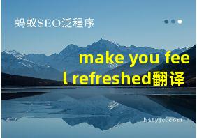 make you feel refreshed翻译