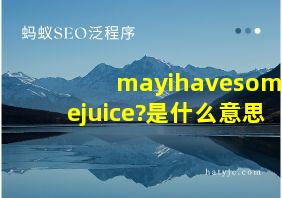 mayihavesomejuice?是什么意思