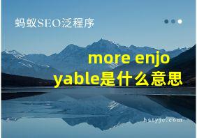 more enjoyable是什么意思