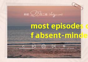 most episodes of absent-mindedness翻译