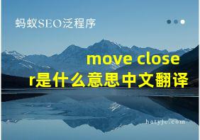 move closer是什么意思中文翻译