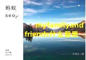 myfamilyandfriends什么意思