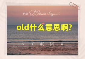 old什么意思啊?