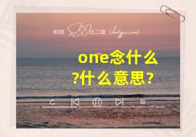 one念什么?什么意思?