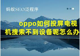 oppo如何投屏电视机搜索不到设备呢怎么办