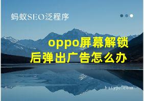 oppo屏幕解锁后弹出广告怎么办