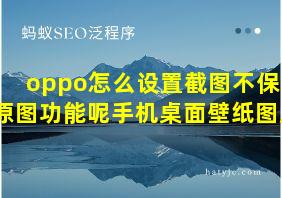 oppo怎么设置截图不保留原图功能呢手机桌面壁纸图片