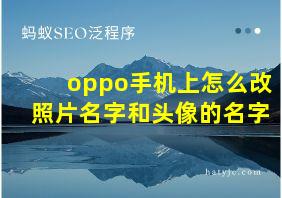 oppo手机上怎么改照片名字和头像的名字