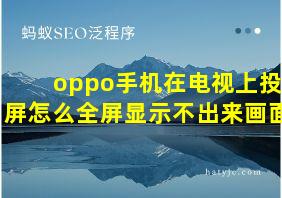 oppo手机在电视上投屏怎么全屏显示不出来画面