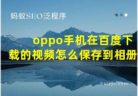 oppo手机在百度下载的视频怎么保存到相册