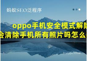 oppo手机安全模式解除会清除手机所有照片吗怎么办