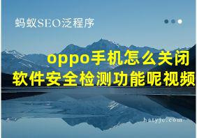 oppo手机怎么关闭软件安全检测功能呢视频