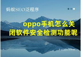 oppo手机怎么关闭软件安全检测功能呢