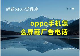 oppo手机怎么屏蔽广告电话