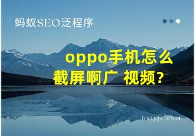 oppo手机怎么截屏啊广 视频?