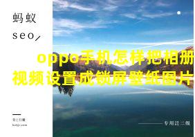 oppo手机怎样把相册视频设置成锁屏壁纸图片