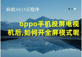 oppo手机投屏电视机后,如何开全屏模式呢