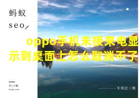 oppo手机未接来电显示到桌面上怎么取消不了