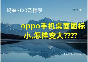 oppo手机桌面图标小,怎样变大????