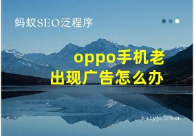 oppo手机老出现广告怎么办