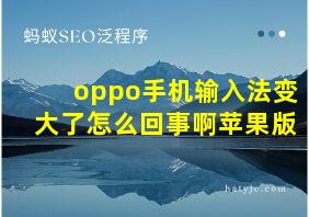 oppo手机输入法变大了怎么回事啊苹果版