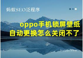 oppo手机锁屏壁纸自动更换怎么关闭不了