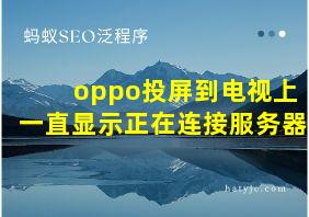 oppo投屏到电视上一直显示正在连接服务器