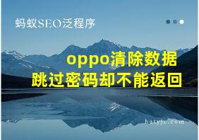 oppo清除数据跳过密码却不能返回