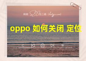 oppo 如何关闭 定位