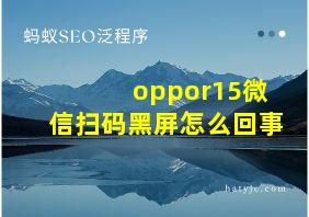 oppor15微信扫码黑屏怎么回事