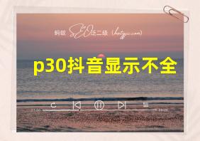 p30抖音显示不全