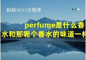 perfume是什么香水和那呢个香水的味道一样