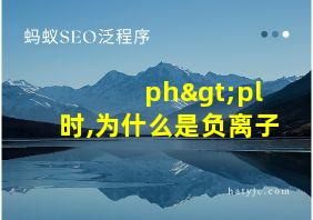 ph>pl时,为什么是负离子