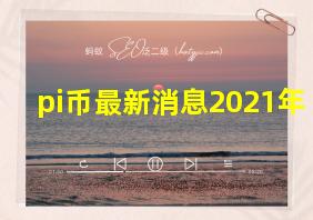 pi币最新消息2021年