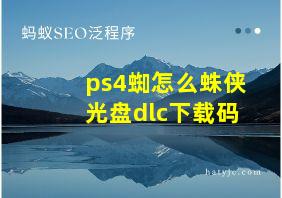 ps4蜘怎么蛛侠光盘dlc下载码