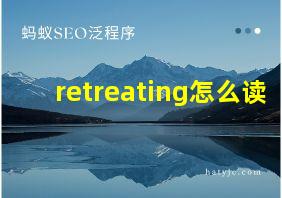 retreating怎么读