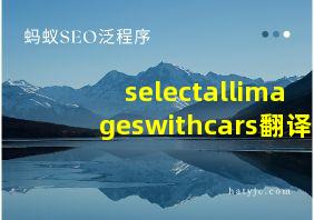 selectallimageswithcars翻译