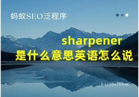 sharpener是什么意思英语怎么说