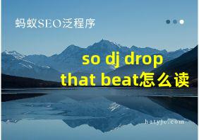 so dj drop that beat怎么读