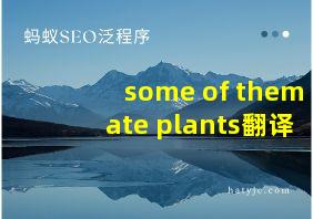 some of them ate plants翻译