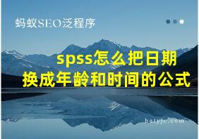 spss怎么把日期换成年龄和时间的公式