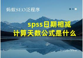 spss日期相减计算天数公式是什么