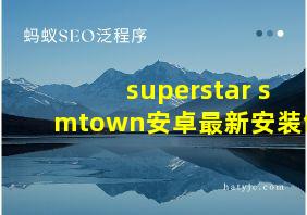 superstar smtown安卓最新安装包