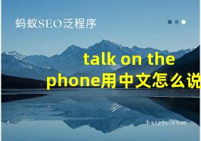 talk on the phone用中文怎么说